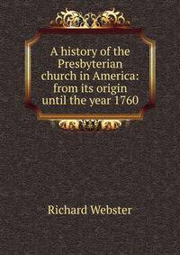 A history of the Presbyterian church in America: from its origin until the year 1760