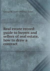 Real estate record: guide to buyers and sellers of real estate, how to draw a contract