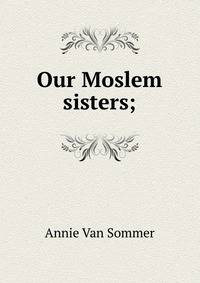 Our Moslem sisters;