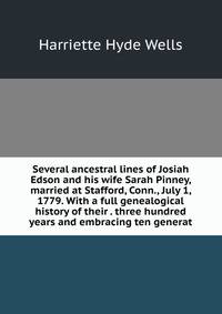 Several ancestral lines of Josiah Edson and his wife Sarah Pinney, married at Stafford, Conn., July 1, 1779. With a full genealogical history of their . three hundred years and embracing ten generat