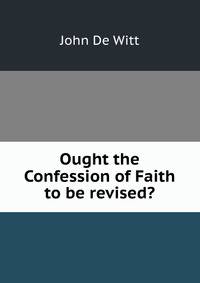 Ought the Confession of Faith to be revised?