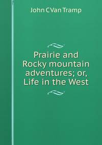 Prairie and Rocky mountain adventures; or, Life in the West
