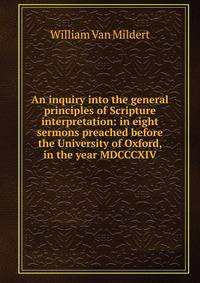 An inquiry into the general principles of Scripture interpretation: in eight sermons preached before the University of Oxford, in the year MDCCCXIV