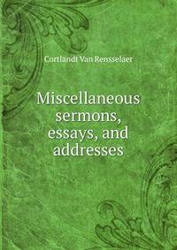 Miscellaneous sermons, essays, and addresses