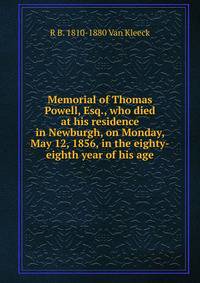 Memorial of Thomas Powell, Esq., who died at his residence in Newburgh, on Monday, May 12, 1856, in the eighty-eighth year of his age
