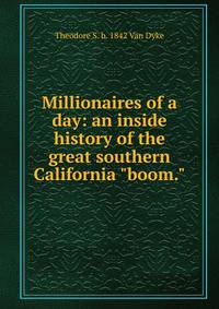 Millionaires of a day: an inside history of the great southern California "boom."