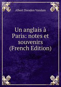 Un anglais a Paris: notes et souvenirs (French Edition)