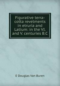 Figurative terra-cotta revetments in etruria and Latium: in the VI. and V. centuries B.C.