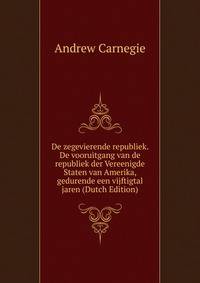 De zegevierende republiek. De vooruitgang van de republiek der Vereenigde Staten van Amerika, gedurende een vijftigtal jaren (Dutch Edition)