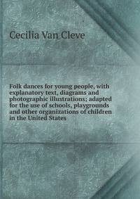 Folk dances for young people, with explanatory text, diagrams and photographic illustrations; adapted for the use of schools, playgrounds and other organizations of children in the United States