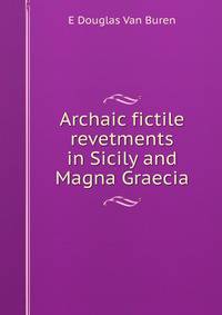 Archaic fictile revetments in Sicily and Magna Graecia