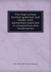 The High school German grammar and reader, with elementary exercises in composition and vocabularies