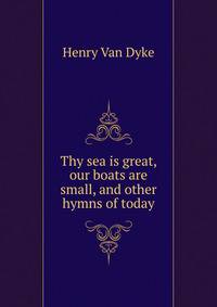 Thy sea is great, our boats are small, and other hymns of today