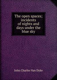 The open spaces; incidents of nights and days under the blue sky