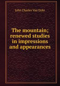 The mountain; renewed studies in impressions and appearances