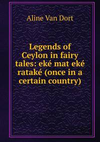 Legends of Ceylon in fairy tales: eke mat eke ratake (once in a certain country)