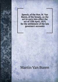 Speech, of the Hon. M. Van Buren, of the Senate, on the act to carry into effect the act of 13th April, 1819, for the settlement of the late governor's accounts