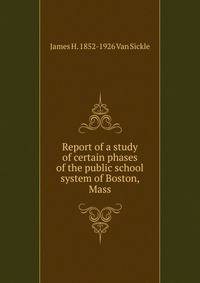 Report of a study of certain phases of the public school system of Boston, Mass.