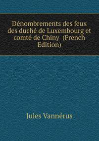 Denombrements des feux des duche de Luxembourg et comte de Chiny (French Edition)