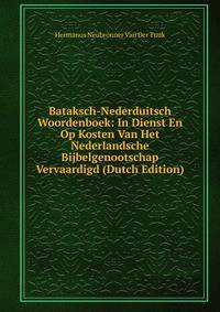 Bataksch-Nederduitsch Woordenboek: In Dienst En Op Kosten Van Het Nederlandsche Bijbelgenootschap Vervaardigd (Dutch Edition)
