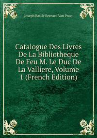 Catalogue Des Livres De La Bibliotheque De Feu M. Le Duc De La Valliere, Volume 1 (French Edition)