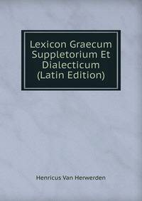 Lexicon Graecum Suppletorium Et Dialecticum (Latin Edition)