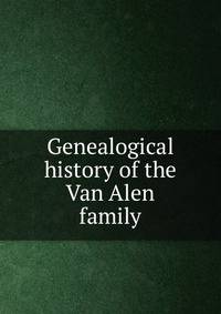 Genealogical history of the Van Alen family