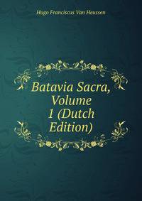 Batavia Sacra, Volume 1 (Dutch Edition)