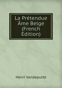 La Pretendue Ame Belge (French Edition)