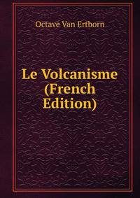 Le Volcanisme (French Edition)