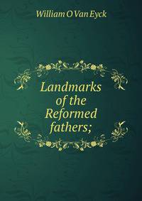 Landmarks of the Reformed fathers;
