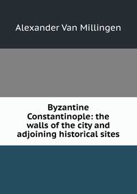 Byzantine Constantinople: the walls of the city and adjoining historical sites