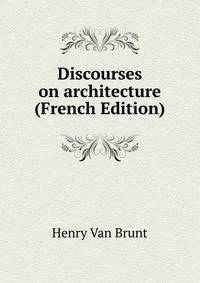 Discourses on architecture (French Edition)