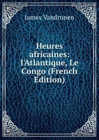 Heures africaines: l'Atlantique, Le Congo (French Edition)
