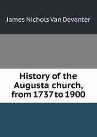 History of the Augusta church, from 1737 to 1900