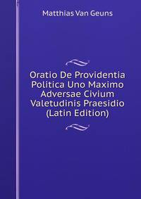 Oratio De Providentia Politica Uno Maximo Adversae Civium Valetudinis Praesidio (Latin Edition)