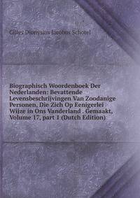 Biographisch Woordenboek Der Nederlanden: Bevattende Levensbeschrijvingen Van Zoodanige Personen, Die Zich Op Eenigerlei Wijze in Ons Vanderland . Gemaakt, Volume 17, part 1 (Dutch Edition)