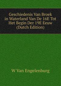 Geschiedenis Van Broek in Waterland Van De 16E Tot Het Begin Der 19E Eeuw (Dutch Edition)
