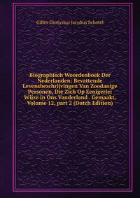 Biographisch Woordenboek Der Nederlanden: Bevattende Levensbeschrijvingen Van Zoodanige Personen, Die Zich Op Eenigerlei Wijze in Ons Vanderland . Gemaakt, Volume 12, part 2 (Dutch Edition)