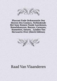 Placcaet Ende Ordonnantie Ons Heeren Des Conincx, Verbiedende Het Inne-Komen Vande Laeckenen, Kemelshaeyren, Baeyen, Carseyen, Stametten, Saeyen, . Landen Van Herwaerts-Over (Dutch Edition)
