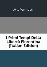 I Primi Tempi Della Liberta Fiorentina (Italian Edition)
