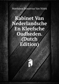 Kabinet Van Nederlandsche En Kleefsche Oudheden. (Dutch Edition)