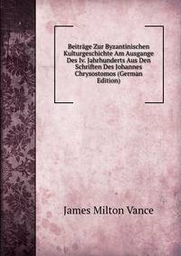 Beitrage Zur Byzantinischen Kulturgeschichte Am Ausgange Des Iv. Jahrhunderts Aus Den Schriften Des Johannes Chrysostomos (German Edition)
