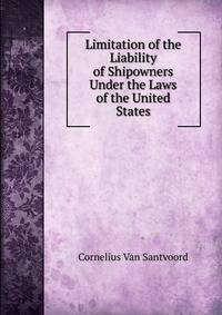 Limitation of the Liability of Shipowners Under the Laws of the United States