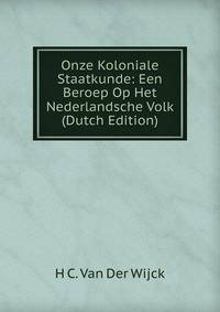 Onze Koloniale Staatkunde: Een Beroep Op Het Nederlandsche Volk (Dutch Edition)