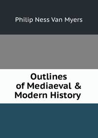 Outlines of Mediaeval &amp; Modern History .