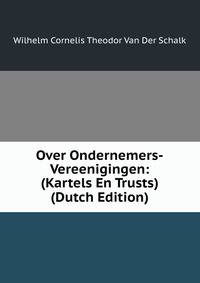 Over Ondernemers-Vereenigingen: (Kartels En Trusts) (Dutch Edition)
