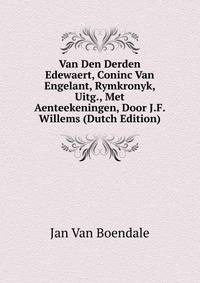 Van Den Derden Edewaert, Coninc Van Engelant, Rymkronyk, Uitg., Met Aenteekeningen, Door J.F. Willems (Dutch Edition)