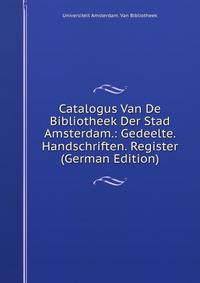 Catalogus Van De Bibliotheek Der Stad Amsterdam.: Gedeelte. Handschriften. Register (German Edition)