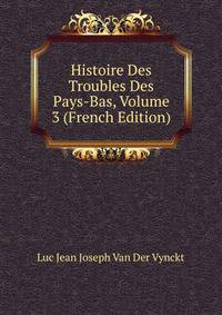 Histoire Des Troubles Des Pays-Bas, Volume 3 (French Edition)
